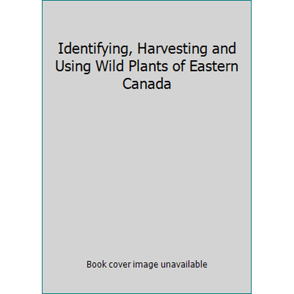 Pre-Owned Identifying, Harvesting and Using Wild Plants of Eastern Canada (Paperback) 1551096153 9781551096155