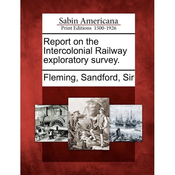 Report on the Intercolonial Railway Exploratory Survey. (Paperback)