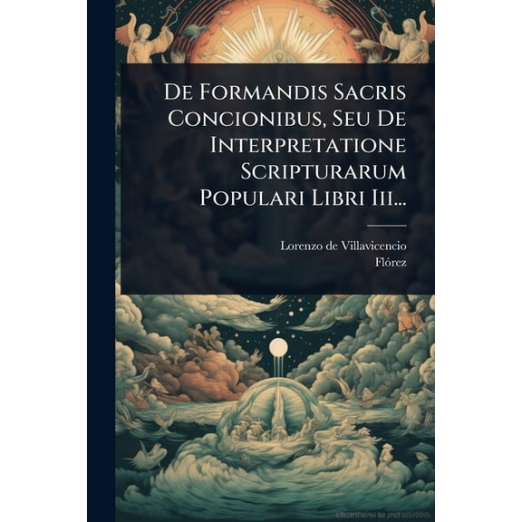 De Formandis Sacris Concionibus, Seu De Interpretatione Scripturarum Populari Libri Iii..., (Paperback)