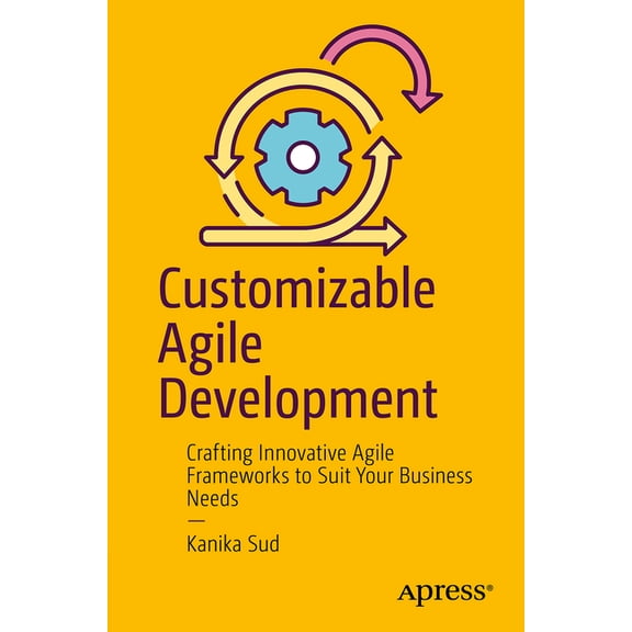 Customizable Agile Development: Crafting Innovative Agile Frameworks to Suit Your Business Needs, (Paperback)