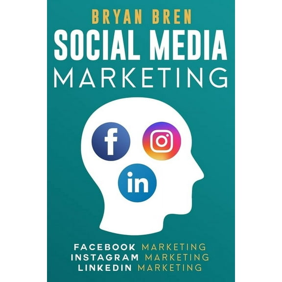 Social Media Marketing : The Step-By-Step Digital Guides To Facebook, Instagram, LinkedIn Marketing - Learn How To Develop A Strategy And Grow Your Business (Paperback)