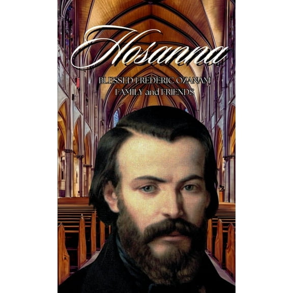 Hosanna!!!: Blessed Frederic Ozanam: Family & Friends, (Hardcover)