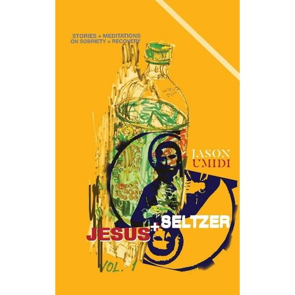 Jesus   Seltzer: Stories   Meditations on Sobriety   Recovery, (Paperback)