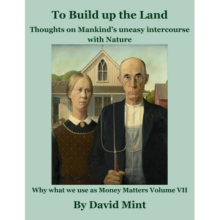 To Build Up the Land: Thoughts on Mankind's uneasy intercourse with Nature -