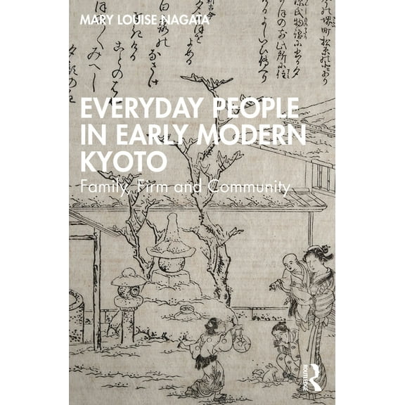 Everyday People in Early Modern Kyoto: Family, Firm and Community, (Paperback)