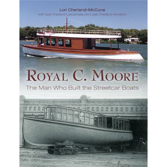 Pre-Owned Royal C. Moore: The Man Who Built the Streetcar Boats (Paperback) 1592985343 9781592985340