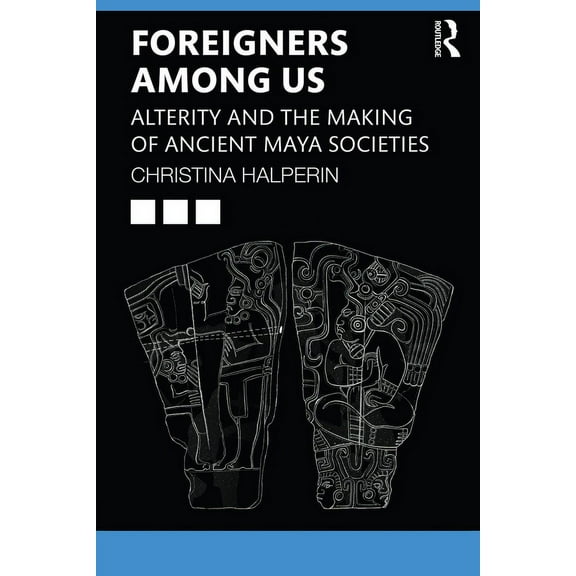 Foreigners Among Us: Alterity and the Making of Ancient Maya Societies, (Paperback)