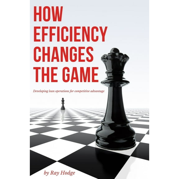 How Efficiency Changes the Game: Developing Lean Operations for Competitive Advantage, (Paperback)