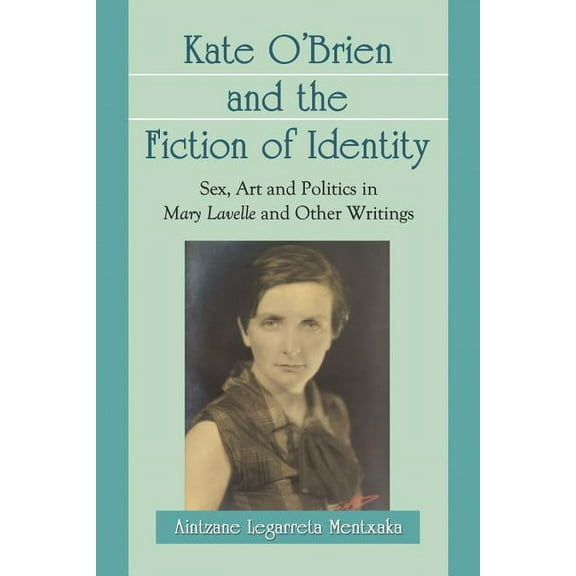 Kate O'Brien and the Fiction of Identity: Sex, Art and Politics in Mary Lavelle and Other Writings (Paperback)