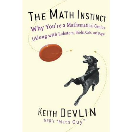 The Math Instinct : Why You're a Mathematical Genius (Along with Lobsters, Birds, Cats, and