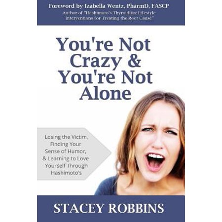 Pre-Owned You re Not Crazy And You re Not Alone: Losing the Victim  Finding Your Sense of Humor  and Learning to Love Yourself Through Hashimoto s (Paperback) 0615912761 9780615912769