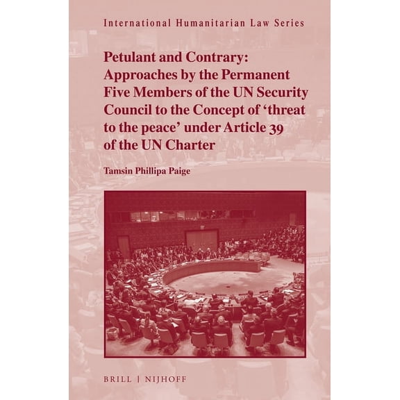 International Humanitarian Law Petulant and Contrary: Approaches by the Permanent Five Members of the Un Security Council to the Concept of 'Threat to , Book 56, (Hardcover)