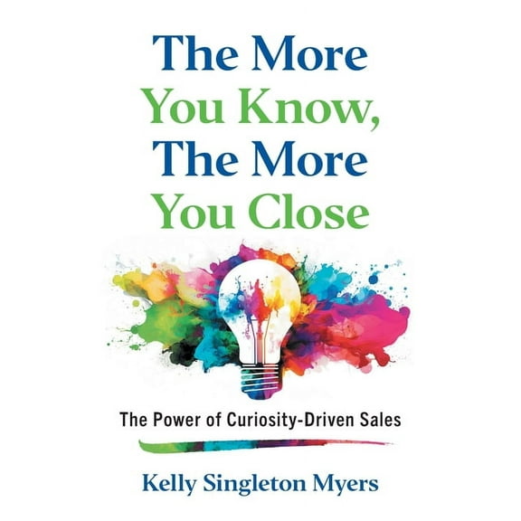 The More You Know, the More You Close: The Power of Curiosity-Driven Sales, (Paperback)