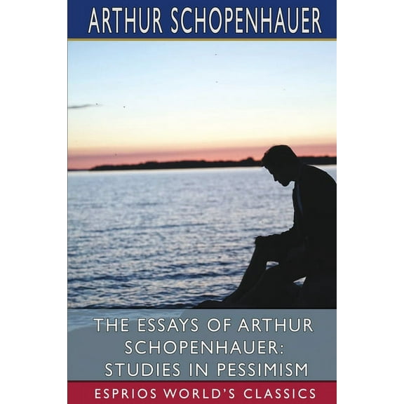The Essays of Arthur Schopenhauer: Studies in Pessimism (Esprios Classics): Translated by T. BaiIey Saunders, (Paperback)