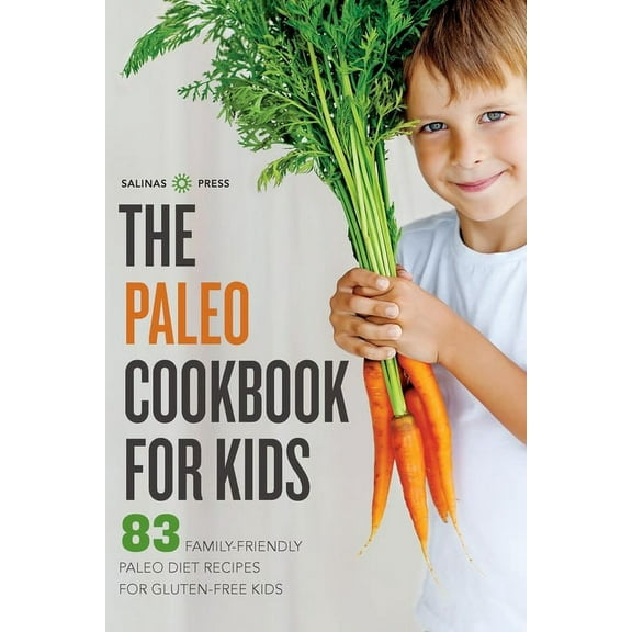 The Paleo Cookbook for Kids: 83 Family-Friendly Paleo Diet Recipes for Gluten-Free Kids, (Paperback)