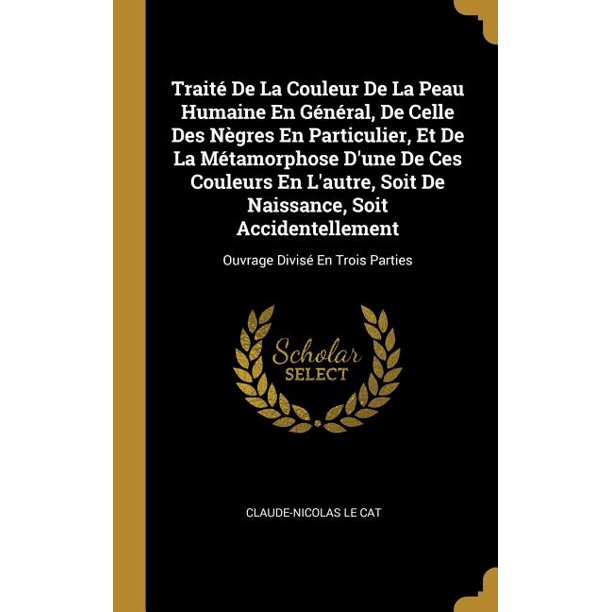Traite De La Couleur De La Peau Humaine En General De Celle Des Negres En Particulier Et De La Metamorphose D Une De Ces Couleurs En L Autre Soit De Naissance Soit Accidentellement Ouvrage Traite De La Couleur De La Peau Humaine En General De Celle Des Negres En Particulier Et De La Metamorphose D Une De Ces Couleurs En L Autre Soit De Naissance Soit Accidentellement Ouvrage