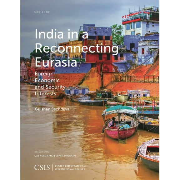 CSIS Reports India in a Reconnecting Eurasia: Foreign Economic and Security Interests, (Paperback)