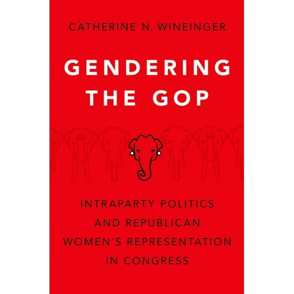 Gendering the GOP: Intraparty Politics and Republican Women's Representation in Congress, (Paperback)