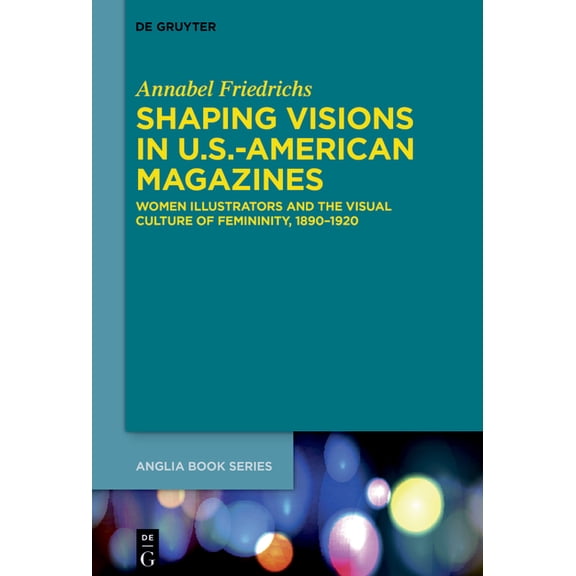 Buchreihe Der Anglia / Anglia Book Shaping Visions in U.S.-American Magazines: Women Illustrators and the Visual Culture of Femininity, 1890-1920, Book 84, (Hardcover)