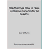 Hearthstrings: How to Make Decorative Garlands for All Seasons, Used [Hardcover]