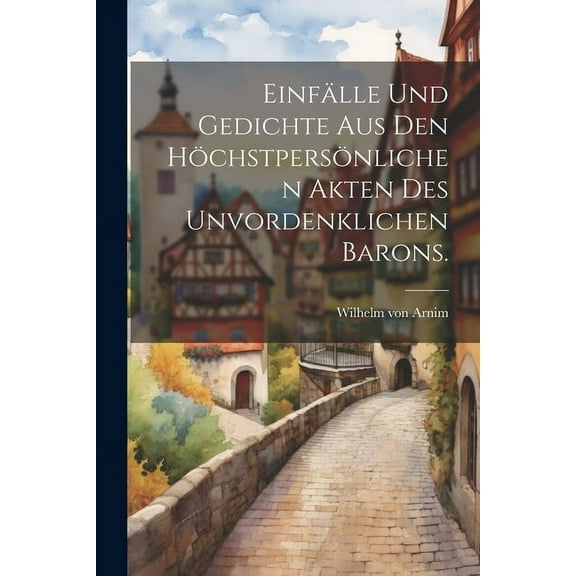 Einfälle und Gedichte aus den höchstpersönlichen Akten des unvordenklichen Barons. (Paperback)