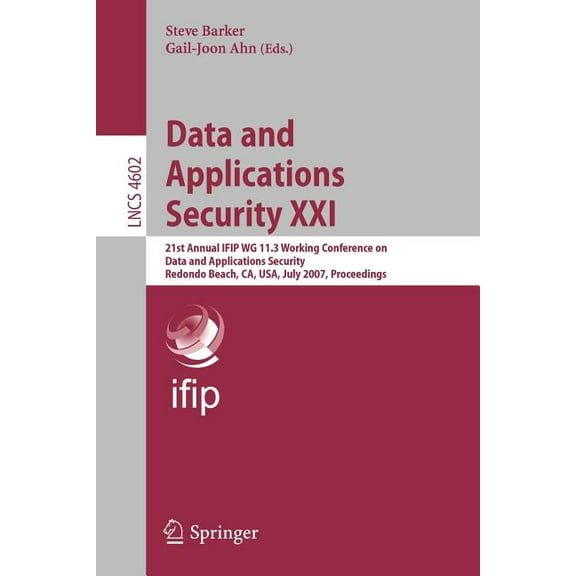 Data and Applications Security XXI: 21st Annual Ifip Wg 11.3 Working Conference on Data and Applications Security, Redon, (Paperback)