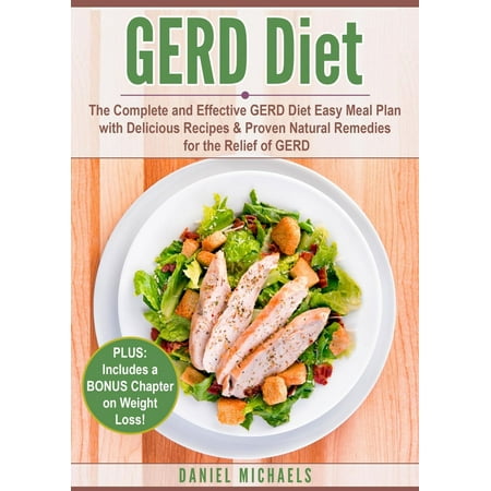 GERD Diet: The Complete and Effective GERD Diet Easy Meal Plan with Delicious Recipes & Proven Natural Remedies for the Relief of GERD -