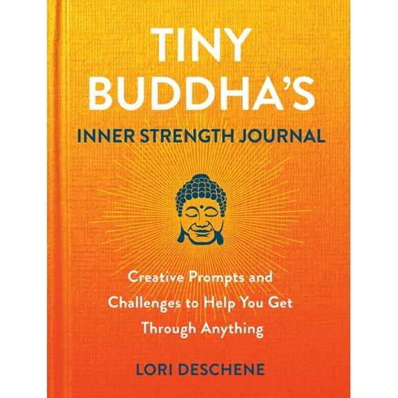 Tiny Buddha's Inner Strength Journal: Creative Prompts and Challenges to Help You Get Through Anything, (Hardcover)