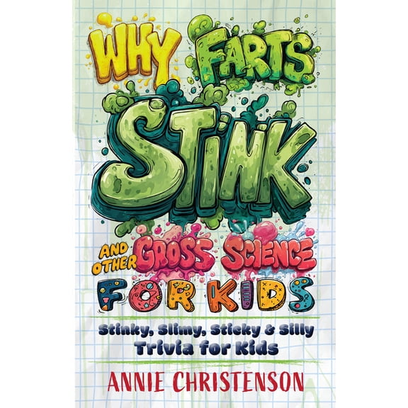 Why Farts Stink and Other Gross Science for Kids: Stinky, Slimy, Sticky, and Silly Trivia for Kids, (Paperback)
