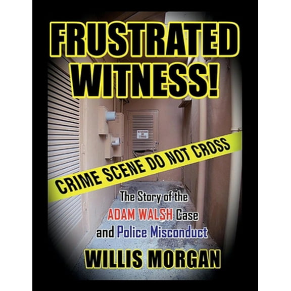 Pre-Owned Frustrated Witness: The True Story of the Adam Walsh Case and Police Misconduct (Hardcover) 1943612323 9781943612321