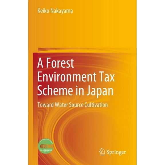 A Forest Environment Tax Scheme in Japan: Toward Water Source Cultivation, (Paperback)