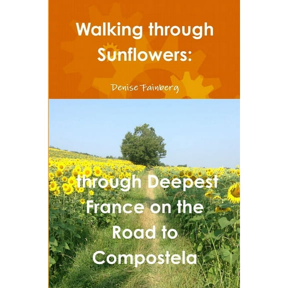 Walking Through Sunflowers : Through Deepest France on the Road to Compostela - Paperback