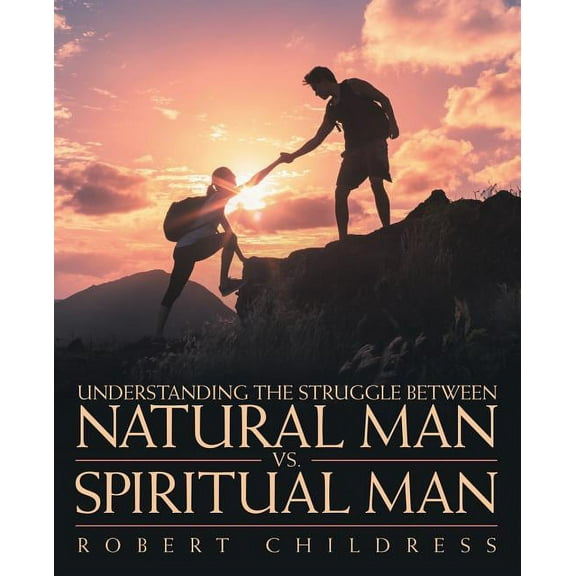 Understanding the Struggle Between Natural Man Vs. Spiritual Man