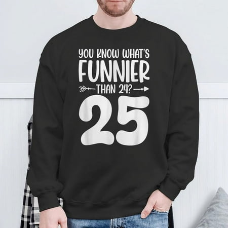 25Th Birthday You Know What's Funnier Than 24 25 Years Old Sweatshirt