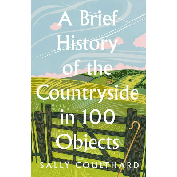 A Brief History of the Countryside in 100 Objects, (Hardcover)