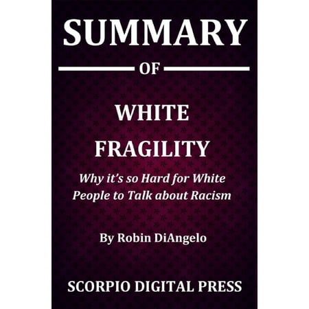 Summary Of White Fragility: Why it's so Hard for White People to Talk about Racism By Robin DiAngelo (Paperback)