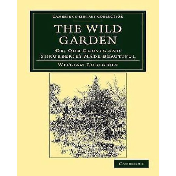 The Wild Garden: or, Our Groves and Shrubberies Made Beautiful (Cambridge Library Collection - Botany and Horticulture)