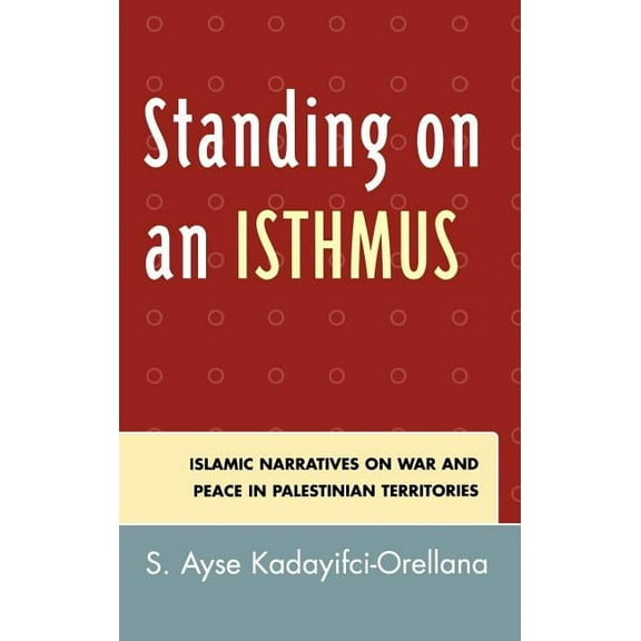 Standing on an Isthmus: Islamic Narratives on Peace and War in Palestinian Territories, (Hardcover)
