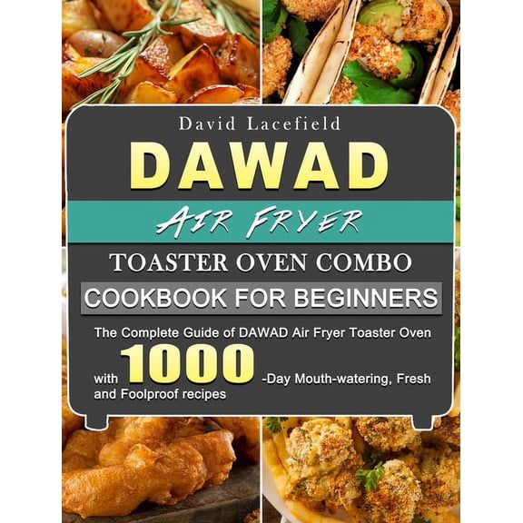 DAWAD Air Fryer Toaster Oven Combo Cookbook for Beginners: The Complete Guide of DAWAD Air Fryer Toaster Oven with 1000-, (Hardcover)