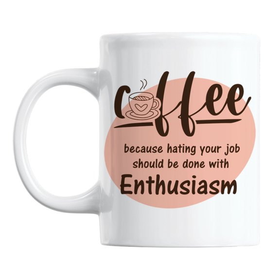 Hating Job Done with Enthusiasm White Ceramic Coffee & Tea Mug (11oz)