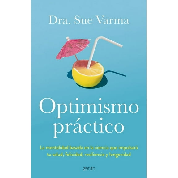 Optimismo Práctico: La Mentalidad Basada En La Ciencia Que Impulsará Tu Salud, Felicidad, Resiliencia Y Longevidad / Pra, (Paperback)