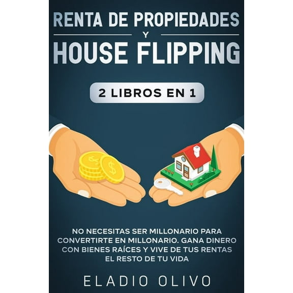 Renta de propiedades y house flipping 2 libros en 1: No necesitas ser millonario para convertirte en millonario. Gana di, (Paperback)