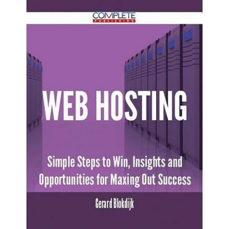 Web Hosting - Simple Steps to Win, Insights and Opportunities for Maxing Out Success - eBook