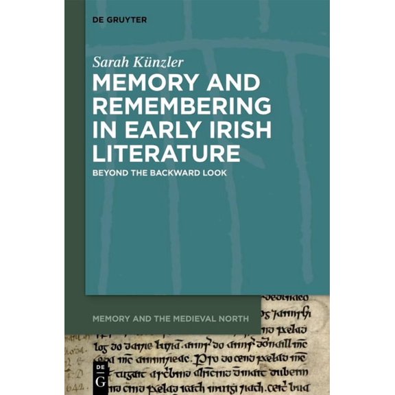 Memory and the Medieval North Memory and Remembering in Early Irish Literature: Beyond the Backward Look, Book 2, (Hardcover)