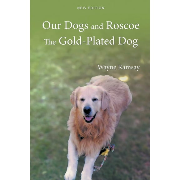 Our Dogs and Roscoe the Gold-Plated Dog, (Paperback)