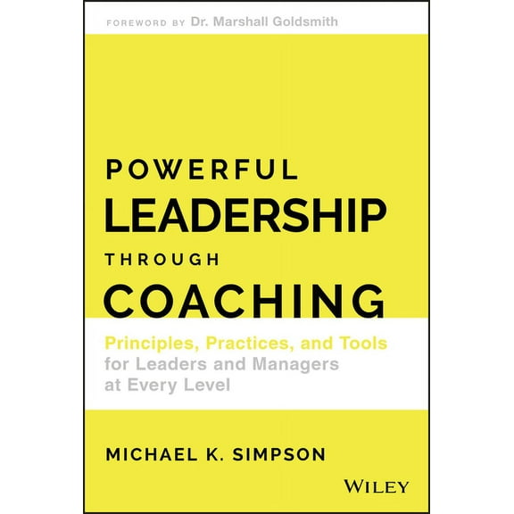 Powerful Leadership Through Coaching: Principles, Practices, and Tools for Leaders and Managers at Every Level (Hardcover)