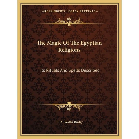 The Magic Of The Egyptian Religions : Its Rituals And Spells Described (Paperback)