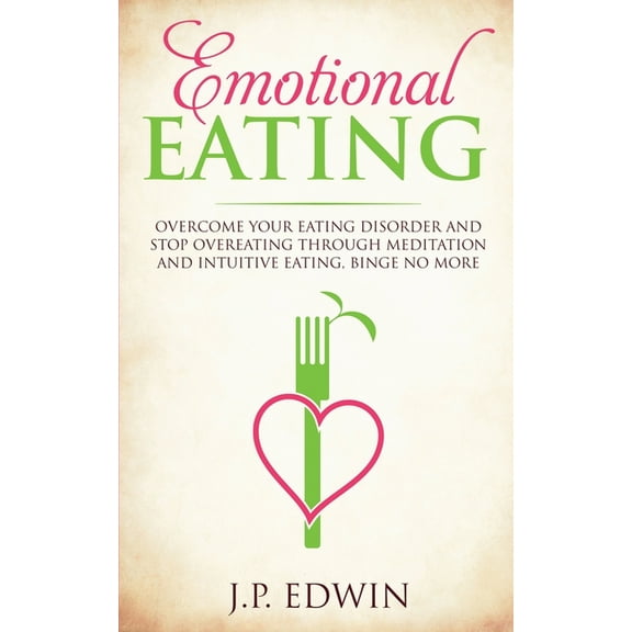 Emotional Eating: Overcome Your Eating Disorder and Stop Overeating Through Meditation and Intuitive Eating, Binge No Mo, (Paperback)