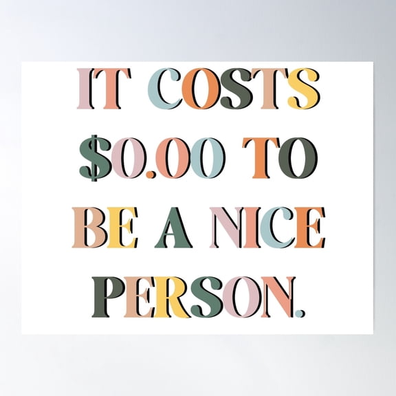 It Costs $0.00 To Be A Nice Person. Poster Wall Art, Modern Wall Decor For Living Room Bedroom, 8x12 UNFRAMED