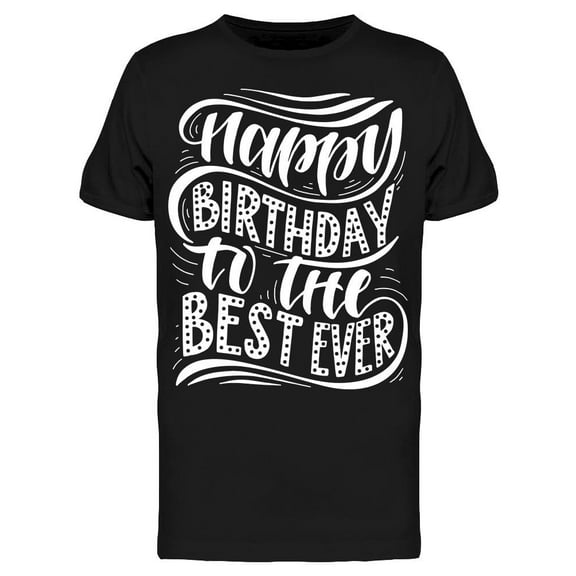 Smartprints Mens Graphic Tee - Happy Birthday The Best Ever - Regular Fit 100% Cotton